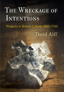 The Wreckage of Intentions Projects in British Culture, 1660-1730